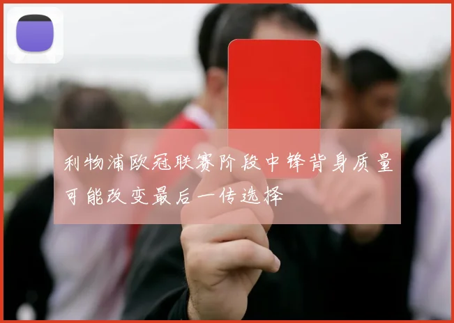 利物浦欧冠联赛阶段中锋背身质量可能改变最后一传选择
