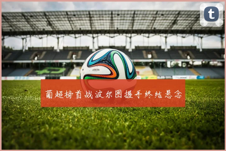 葡超榜首战波尔图握手终结悬念