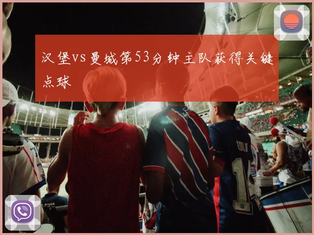 汉堡vs曼城第53分钟主队获得关键点球