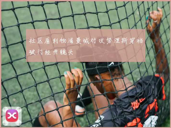 社区盾利物浦曼城对攻努涅斯穿裆破门经典镜头