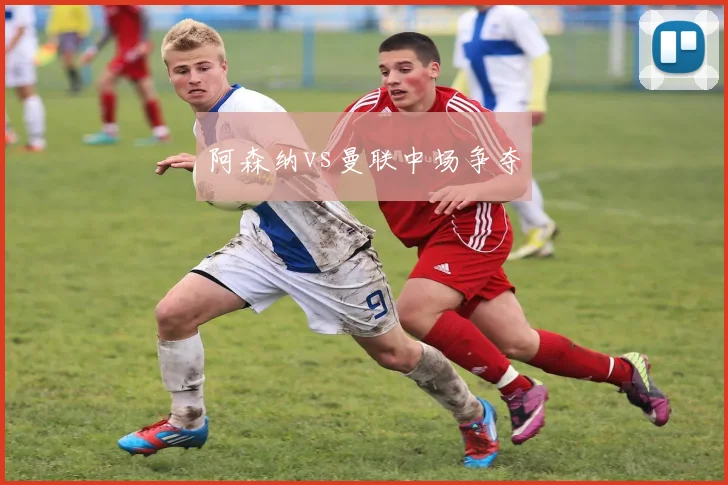 阿森纳vs曼联中场争夺