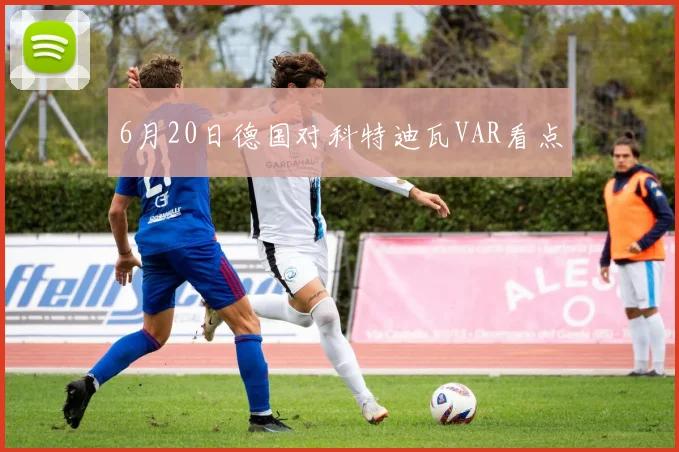 6月20日德国对科特迪瓦VAR看点